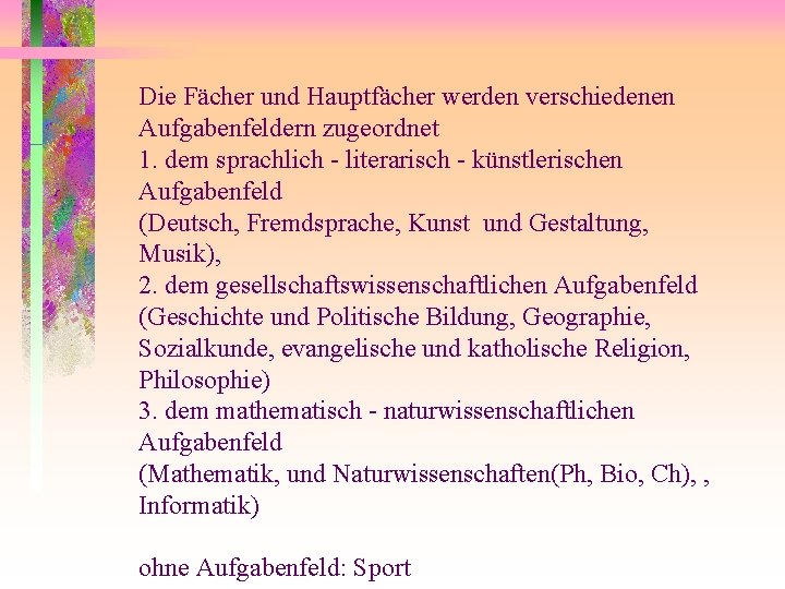 Die Fächer und Hauptfächer werden verschiedenen Aufgabenfeldern zugeordnet 1. dem sprachlich - literarisch -