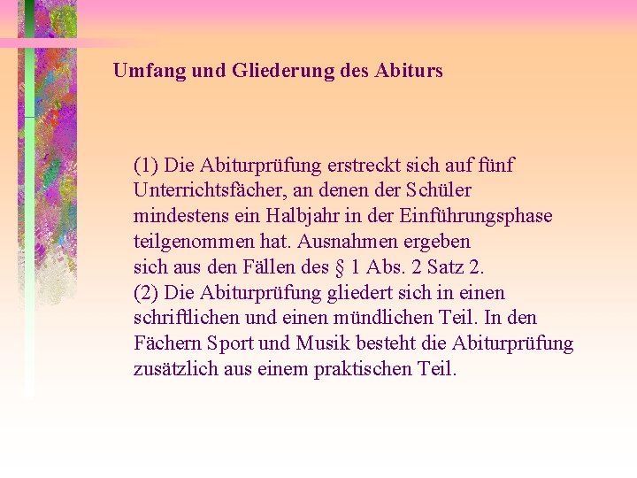 Umfang und Gliederung des Abiturs (1) Die Abiturprüfung erstreckt sich auf fünf Unterrichtsfächer, an Umfang und Gliederung des Abiturs (1) Die Abiturprüfung erstreckt sich auf fünf Unterrichtsfächer, an