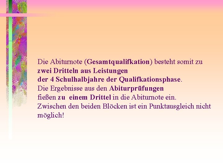 Die Abiturnote (Gesamtqualifkation) besteht somit zu zwei Dritteln aus Leistungen der 4 Schulhalbjahre der