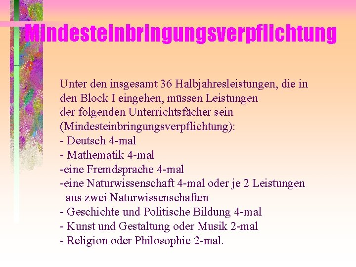 Mindesteinbringungsverpflichtung Unter den insgesamt 36 Halbjahresleistungen, die in den Block I eingehen, müssen Leistungen Mindesteinbringungsverpflichtung Unter den insgesamt 36 Halbjahresleistungen, die in den Block I eingehen, müssen Leistungen