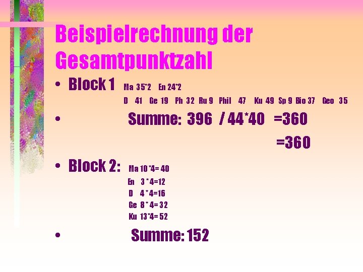 Beispielrechnung der Gesamtpunktzahl • Block 1 Ma 35*2 En 24*2 D 41 Ge 19 Beispielrechnung der Gesamtpunktzahl • Block 1 Ma 35*2 En 24*2 D 41 Ge 19