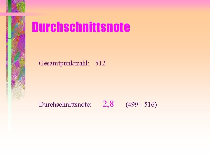 Durchschnittsnote Gesamtpunktzahl: 512 Durchschnittsnote: 2, 8 (499 - 516) Durchschnittsnote Gesamtpunktzahl: 512 Durchschnittsnote: 2, 8 (499 - 516)