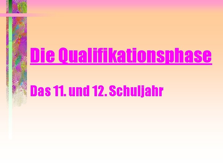 Die Qualifikationsphase Das 11. und 12. Schuljahr 