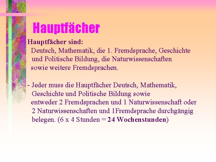 Hauptfächer sind: Deutsch, Mathematik, die 1. Fremdsprache, Geschichte und Politische Bildung, die Naturwissenschaften sowie