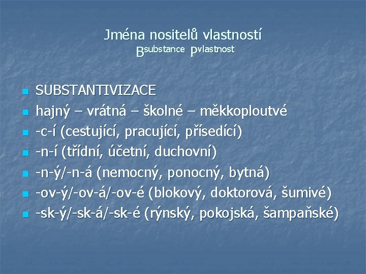 Jména nositelů vlastností Bsubstance Pvlastnost n n n n SUBSTANTIVIZACE hajný – vrátná –