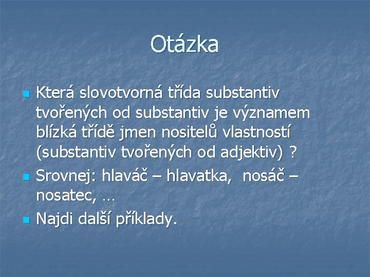 Otázka n n n Která slovotvorná třída substantiv tvořených od substantiv je významem blízká