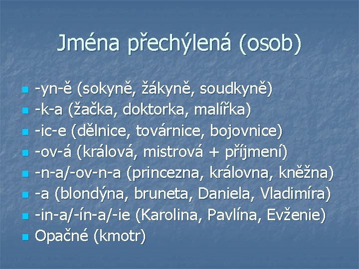 Jména přechýlená (osob) n n n n -yn-ě (sokyně, žákyně, soudkyně) -k-a (žačka, doktorka,