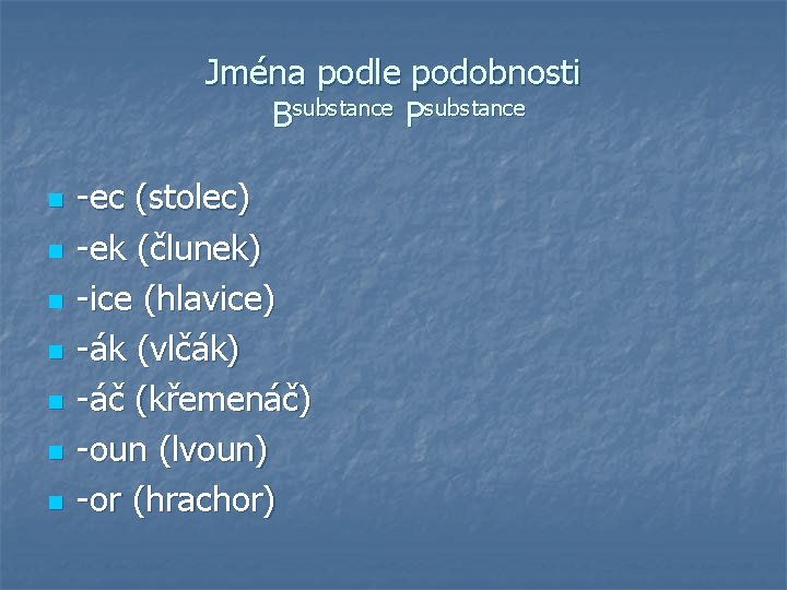 Jména podle podobnosti Bsubstance Psubstance n n n n -ec (stolec) -ek (člunek) -ice