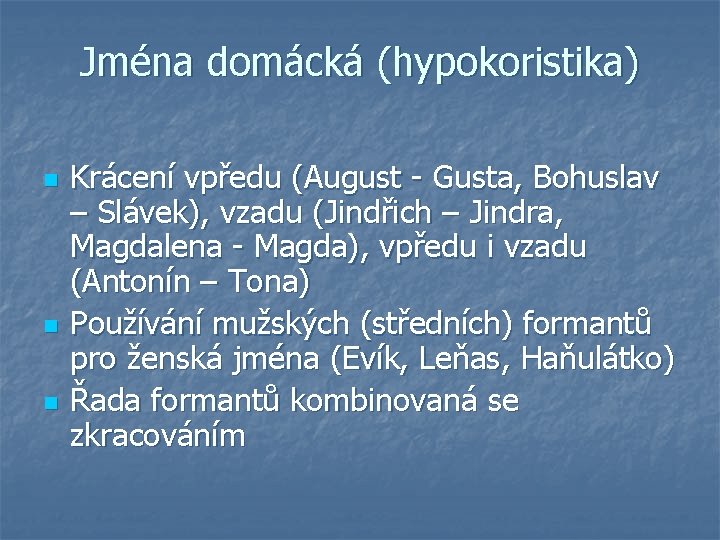 Jména domácká (hypokoristika) n n n Krácení vpředu (August - Gusta, Bohuslav – Slávek),
