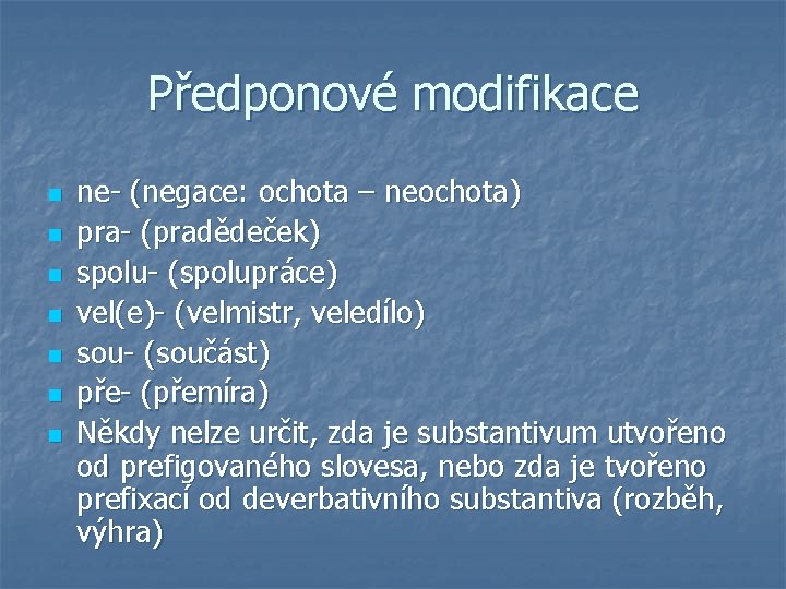 Předponové modifikace n n n ne- (negace: ochota – neochota) pra- (pradědeček) spolu- (spolupráce)