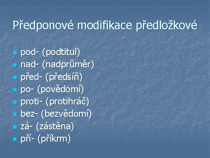 Předponové modifikace předložkové n n n n pod- (podtitul) nad- (nadprůměr) před- (předsíň) po-