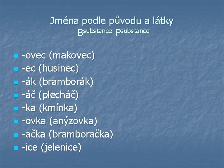 Jména podle původu a látky Bsubstance Psubstance n n n n -ovec (makovec) -ec