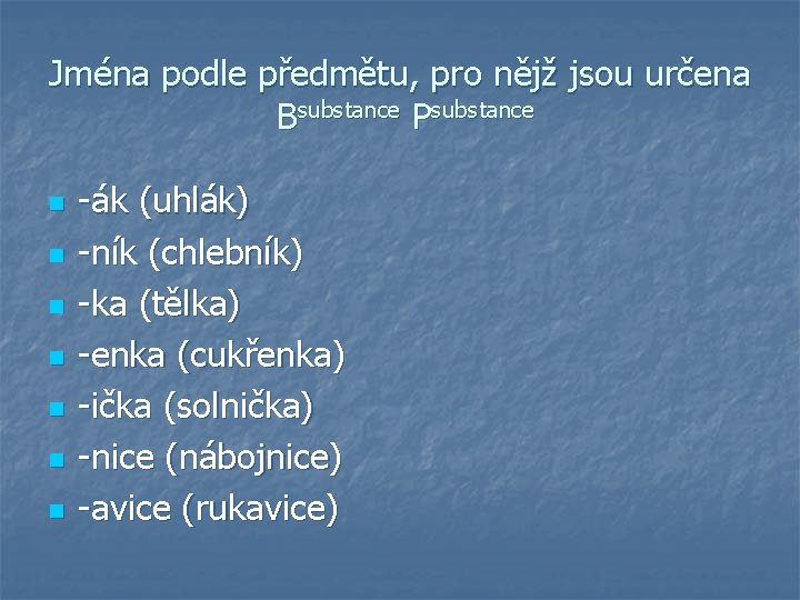 Jména podle předmětu, pro nějž jsou určena Bsubstance Psubstance n n n n -ák