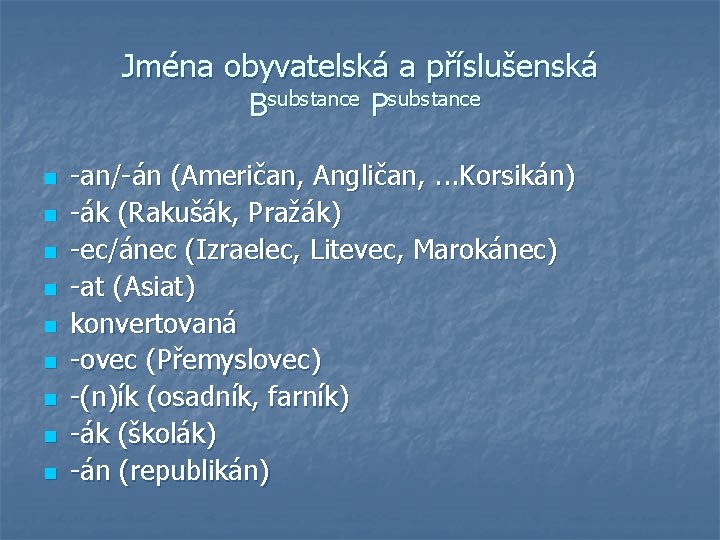 Jména obyvatelská a příslušenská Bsubstance Psubstance n n n n n -an/-án (Američan, Angličan,