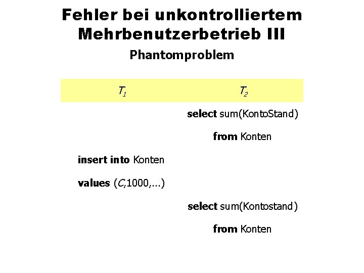 Fehler bei unkontrolliertem Mehrbenutzerbetrieb III Phantomproblem T 1 T 2 select sum(Konto. Stand) from