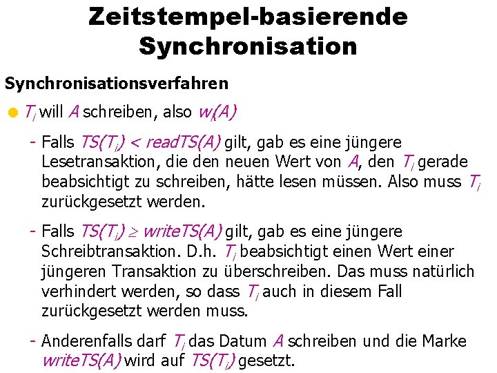 Zeitstempel-basierende Synchronisationsverfahren =Ti will A schreiben, also wi(A) - Falls TS(Ti) < read. TS(A)