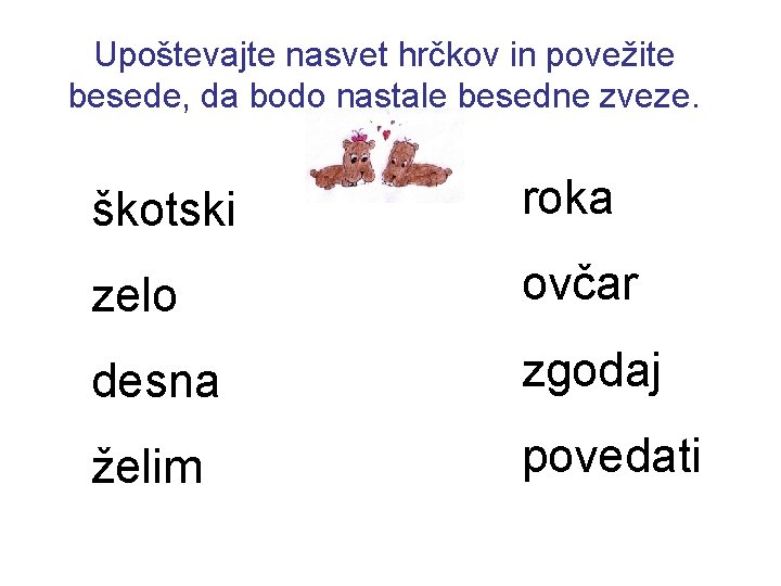 Upoštevajte nasvet hrčkov in povežite besede, da bodo nastale besedne zveze. škotski roka zelo