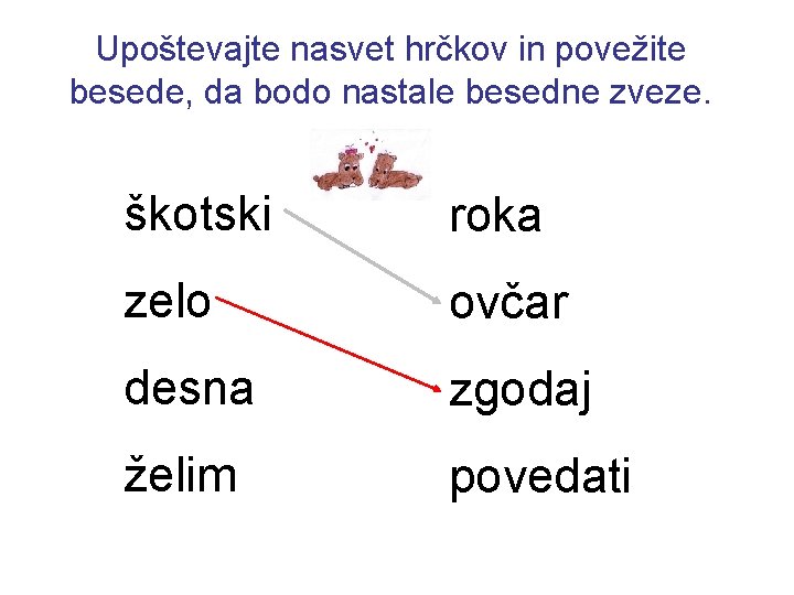 Upoštevajte nasvet hrčkov in povežite besede, da bodo nastale besedne zveze. škotski roka zelo