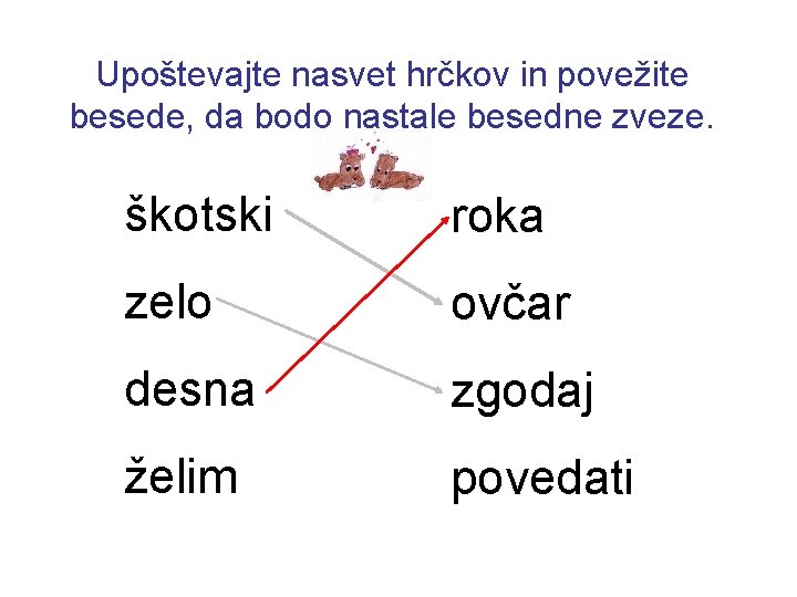 Upoštevajte nasvet hrčkov in povežite besede, da bodo nastale besedne zveze. škotski roka zelo