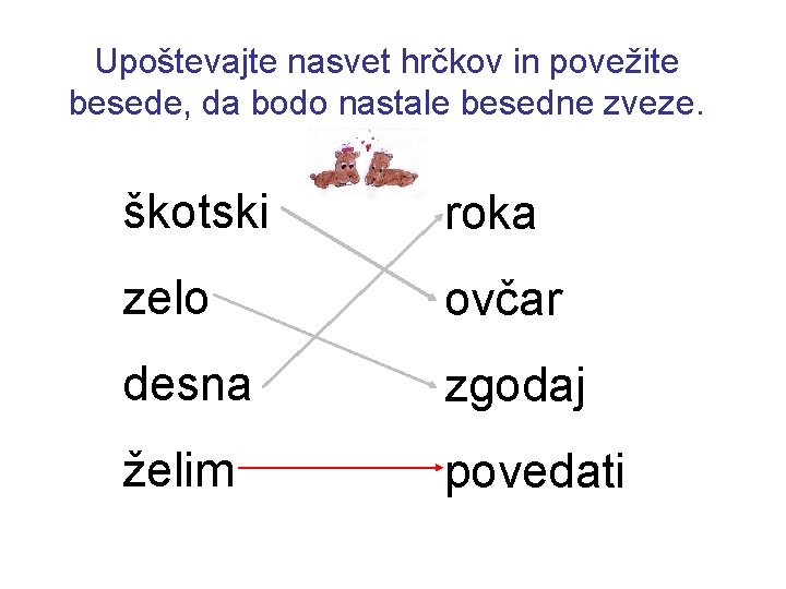 Upoštevajte nasvet hrčkov in povežite besede, da bodo nastale besedne zveze. škotski roka zelo