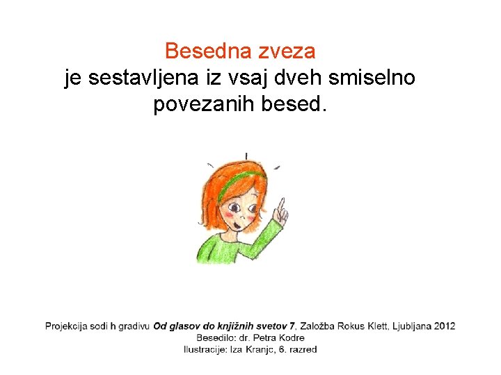 Besedna zveza je sestavljena iz vsaj dveh smiselno povezanih besed. 