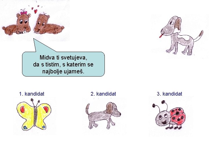 Midva ti svetujeva, da s tistim, s katerim se najbolje ujameš. 1. kandidat 2.