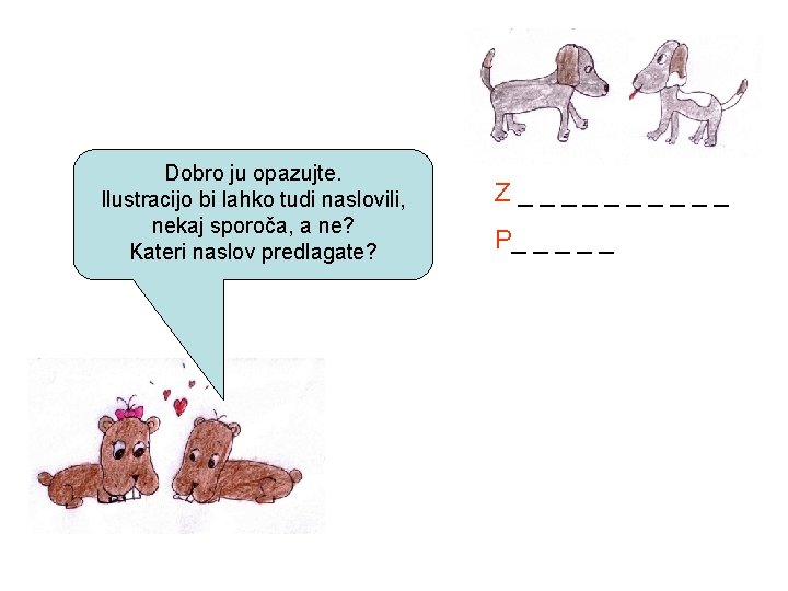 Dobro ju opazujte. Ilustracijo bi lahko tudi naslovili, nekaj sporoča, a ne? Kateri naslov