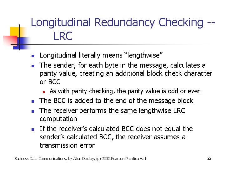 Longitudinal Redundancy Checking -LRC n n Longitudinal literally means “lengthwise” The sender, for each