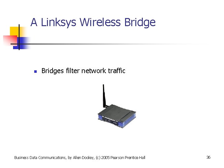 A Linksys Wireless Bridge n Bridges filter network traffic Business Data Communications, by Allen