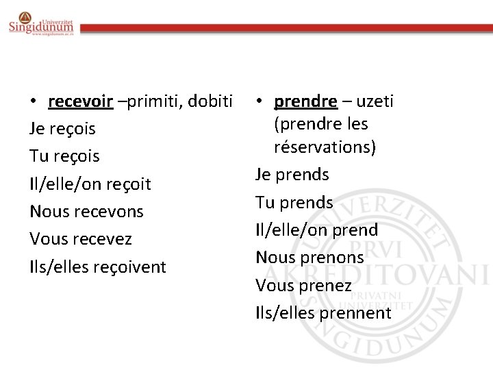  • recevoir –primiti, dobiti Je reçois Tu reçois Il/elle/on reçoit Nous recevons Vous