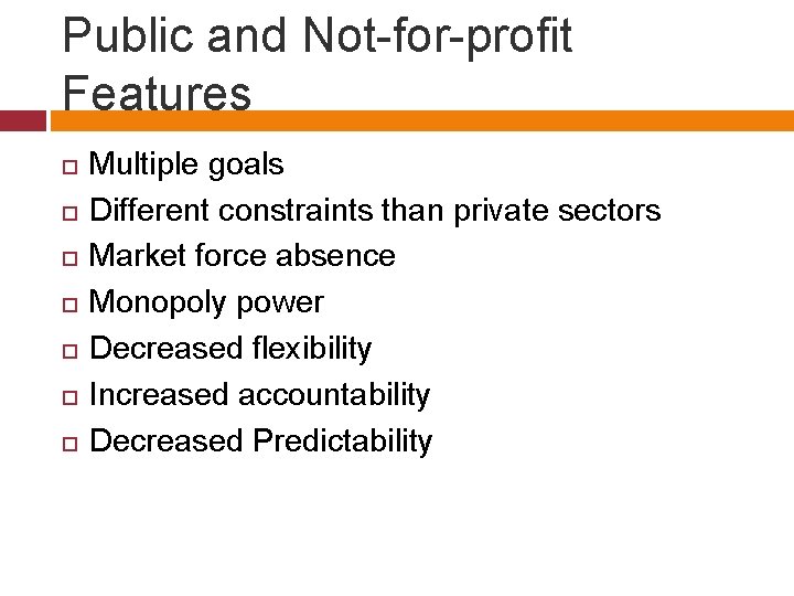 Public and Not-for-profit Features Multiple goals Different constraints than private sectors Market force absence