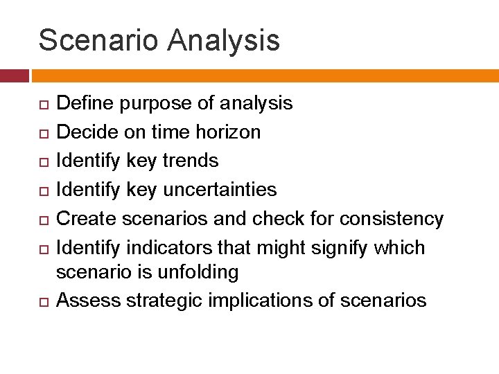 Scenario Analysis Define purpose of analysis Decide on time horizon Identify key trends Identify