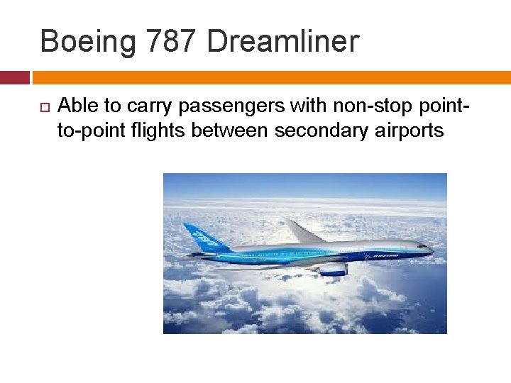 Boeing 787 Dreamliner Able to carry passengers with non-stop pointto-point flights between secondary airports