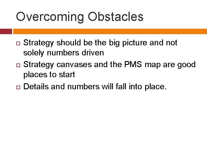 Overcoming Obstacles Strategy should be the big picture and not solely numbers driven Strategy