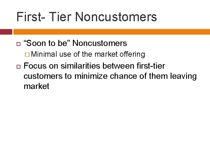 First- Tier Noncustomers “Soon to be” Noncustomers � Minimal use of the market offering