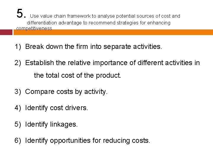 5. Use value chain framework to analyse potential sources of cost and differentiation advantage