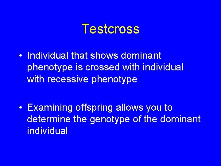 Testcross • Individual that shows dominant phenotype is crossed with individual with recessive phenotype