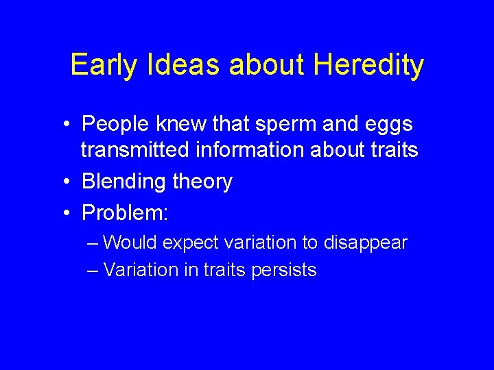 Early Ideas about Heredity • People knew that sperm and eggs transmitted information about