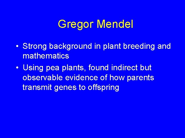 Gregor Mendel • Strong background in plant breeding and mathematics • Using pea plants,