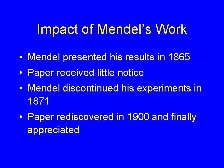 Impact of Mendel’s Work • Mendel presented his results in 1865 • Paper received