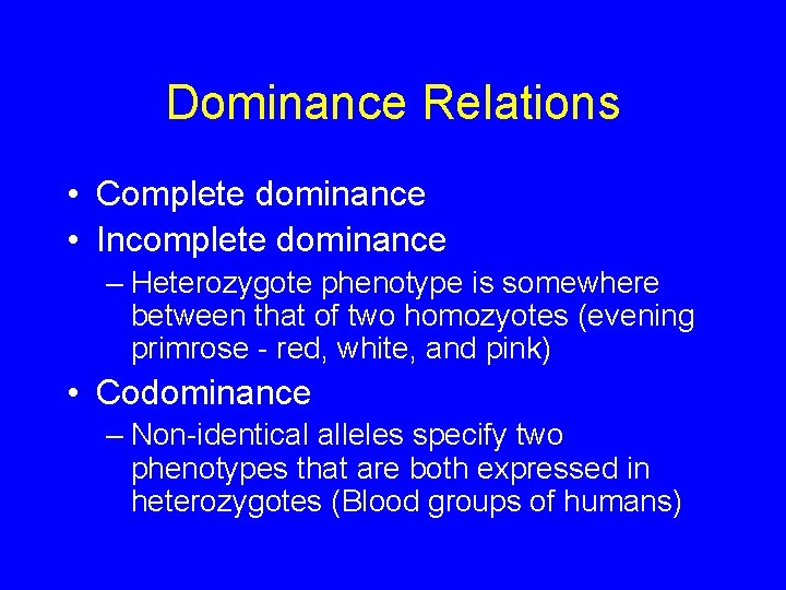 Dominance Relations • Complete dominance • Incomplete dominance – Heterozygote phenotype is somewhere between