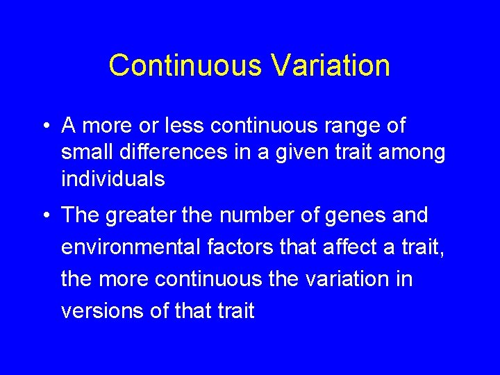 Continuous Variation • A more or less continuous range of small differences in a