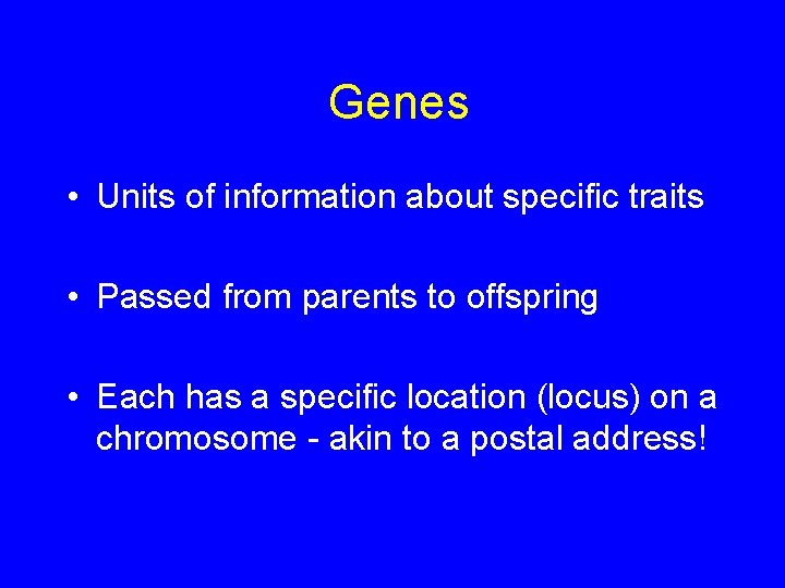 Genes • Units of information about specific traits • Passed from parents to offspring