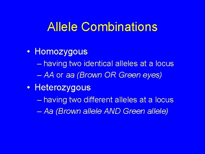 Allele Combinations • Homozygous – having two identical alleles at a locus – AA