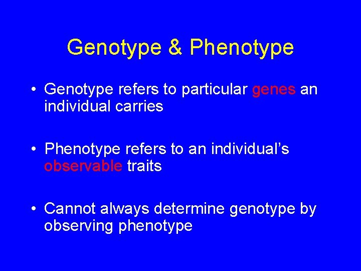 Genotype & Phenotype • Genotype refers to particular genes an individual carries • Phenotype