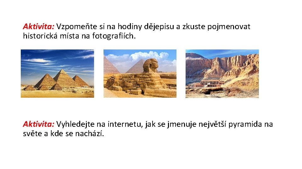 Aktivita: Vzpomeňte si na hodiny dějepisu a zkuste pojmenovat historická místa na fotografiích. Aktivita: