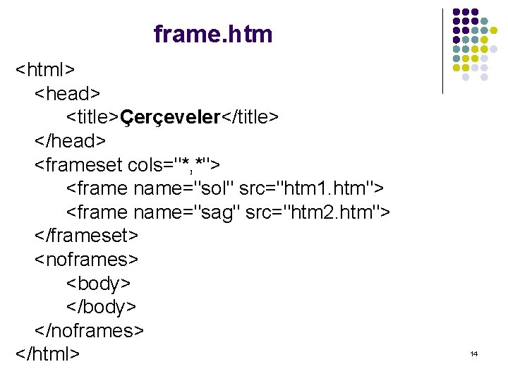 frame. htm <html> <head> <title>Çerçeveler</title> </head> <frameset cols="*, *"> <frame name="sol" src="htm 1. htm">