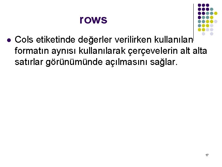 rows l Cols etiketinde değerler verilirken kullanılan formatın aynısı kullanılarak çerçevelerin alta satırlar görünümünde