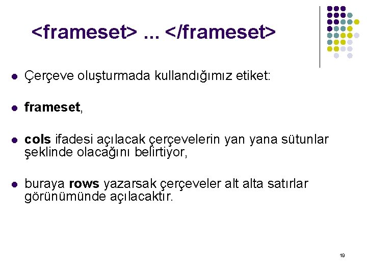 <frameset>. . . </frameset> l Çerçeve oluşturmada kullandığımız etiket: l frameset, l cols ifadesi