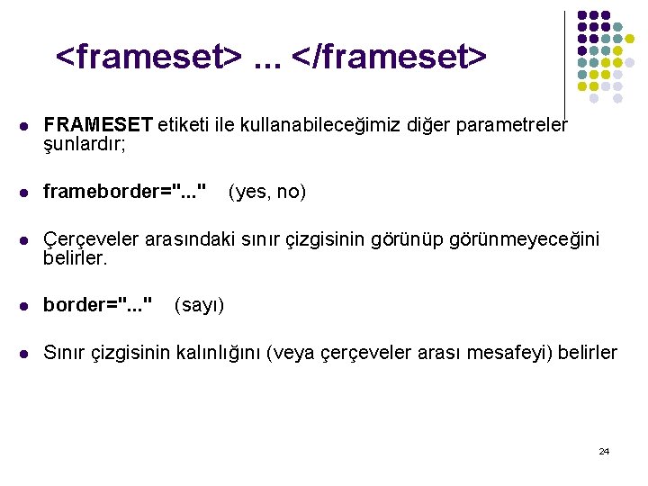 <frameset>. . . </frameset> l FRAMESET etiketi ile kullanabileceğimiz diğer parametreler şunlardır; l frameborder=".